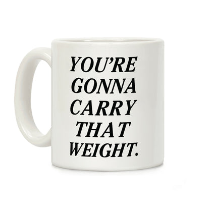 You're Gonna Carry That Weight Coffee Mug