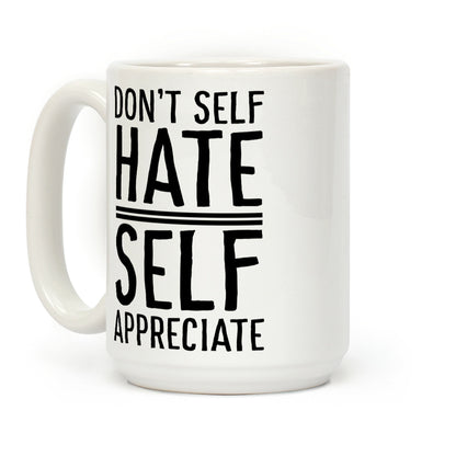 Don't Self Hate, Self Appreciate Coffee Mug