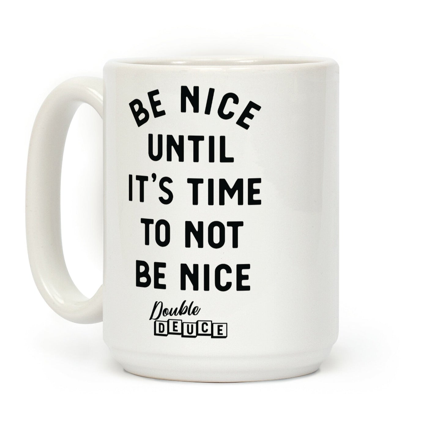 Be Nice Until It's Time To Not Be Nice Coffee Mug