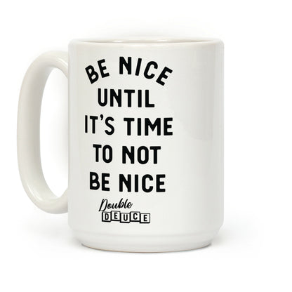 Be Nice Until It's Time To Not Be Nice Coffee Mug