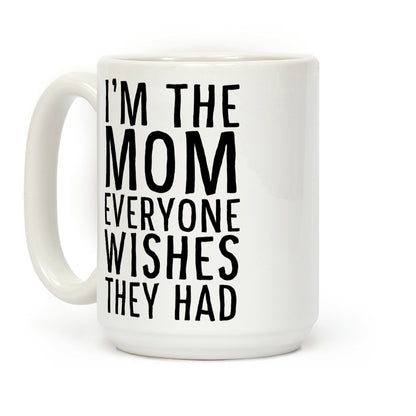 I'm The Mom Everyone Wishes They Had Coffee Mug