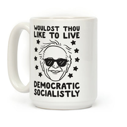 Wouldst Thou Like To Live Democratic Socialistly? Bernie Coffee Mug