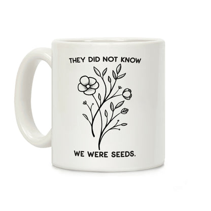They Did Not Know We Were Seeds Wildflowers Coffee Mug