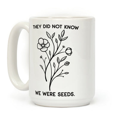 They Did Not Know We Were Seeds Wildflowers Coffee Mug