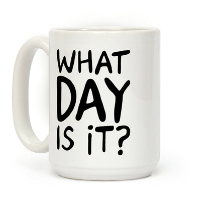 What Day Is It Coffee Mug