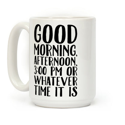Good Morning Or Whatever Time It Is Coffee Mug