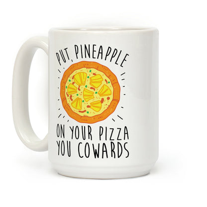 Put Pineapple On Your Pizza You Coward Coffee Mug