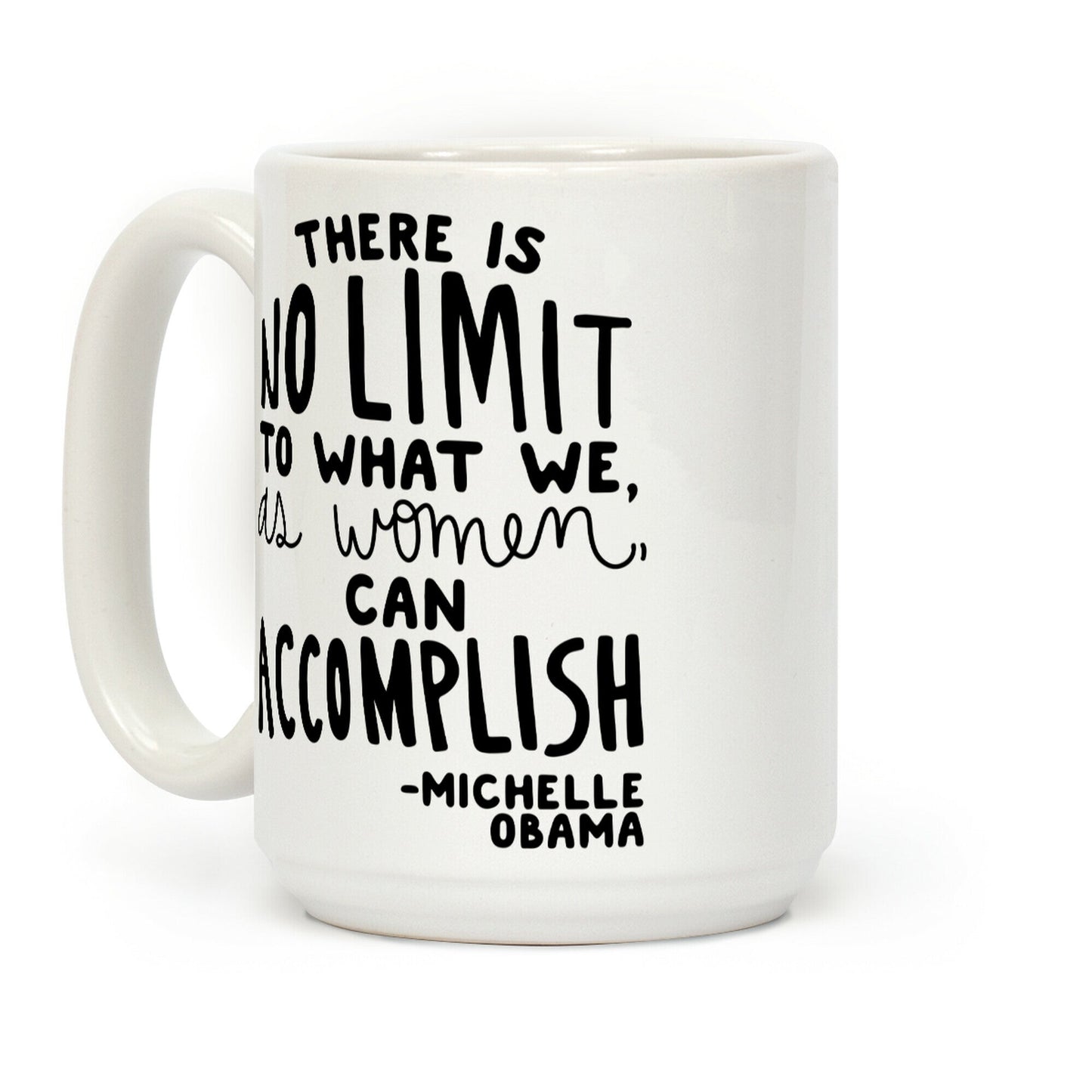 "There is no limit to what we, as women, can accomplish." -Michelle Obama Coffee Mug