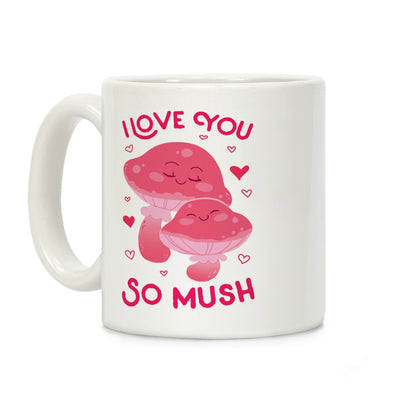 I Love You So Mush Coffee Mug