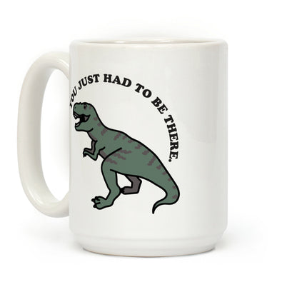 You Just Had To Be There Dinosaur Coffee Mug