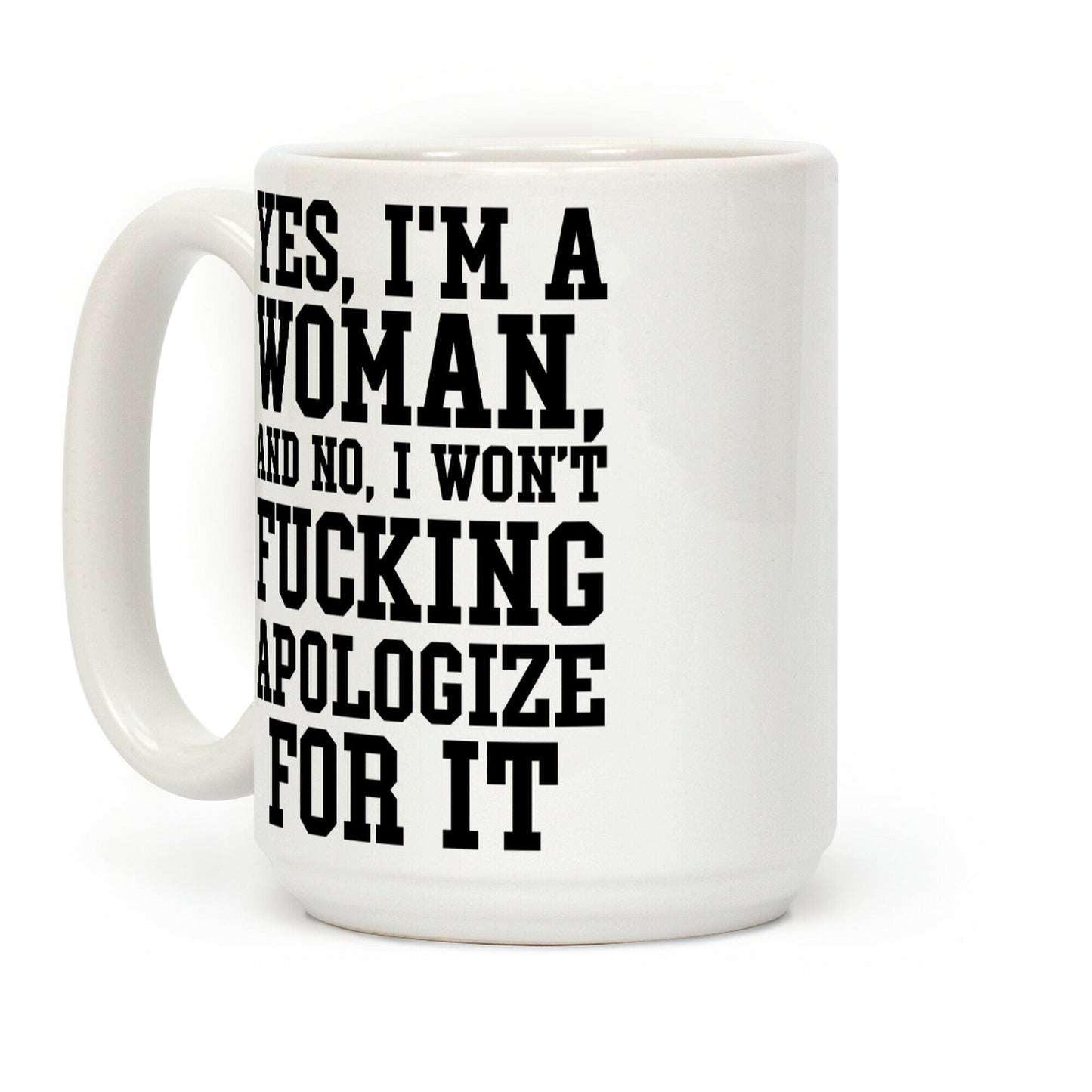 Yes, I'm a Woman, And No, I Won't Fucking Apologize For It Coffee Mug