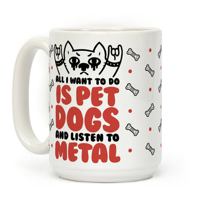 All I Want To Do Is Pet Dogs And Listen To Metal Coffee Mug