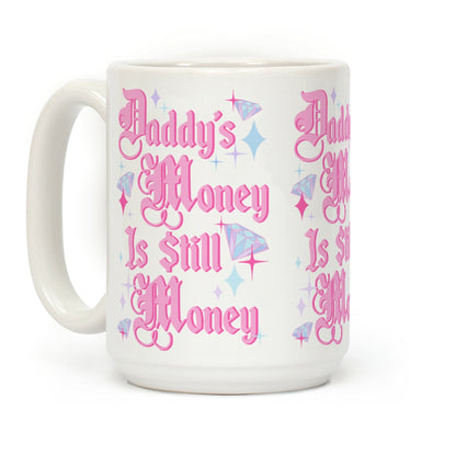 Daddy's Money Is Still Money Coffee Mug