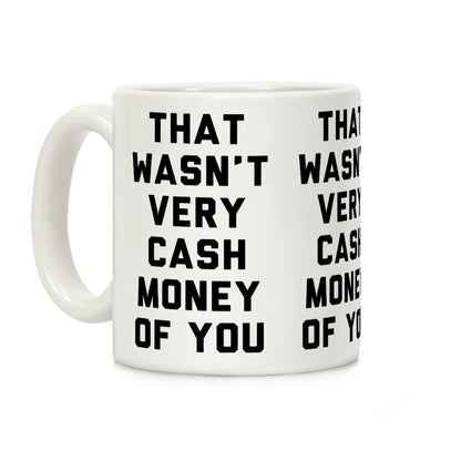 That Wasn't Very Cash Money Of You Coffee Mug