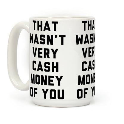 That Wasn't Very Cash Money Of You Coffee Mug