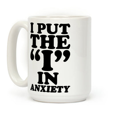 I Put The I In Anxiety Coffee Mug