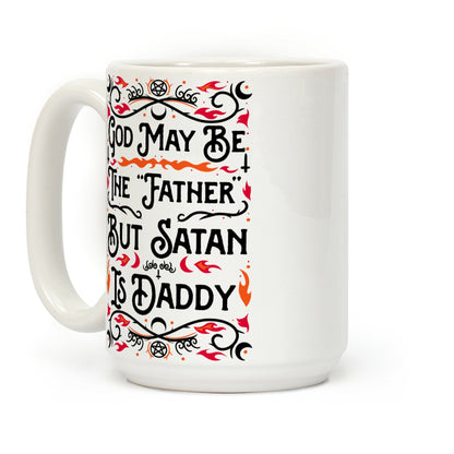 God May Be The "Father" But Satan Is Daddy Coffee Mug