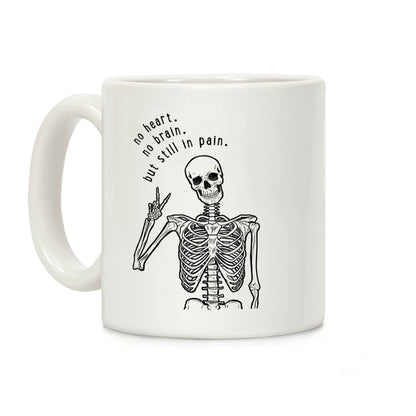No Heart, No Brain, But Still in Pain Coffee Mug