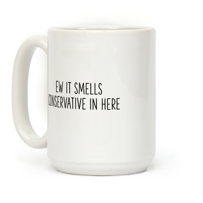Ew It Smells Conservative In Here Coffee Mug