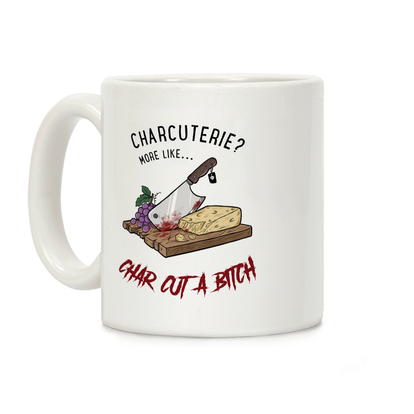 Charcuterie? More Like... Char-Cut-A-Bitch Coffee Mug