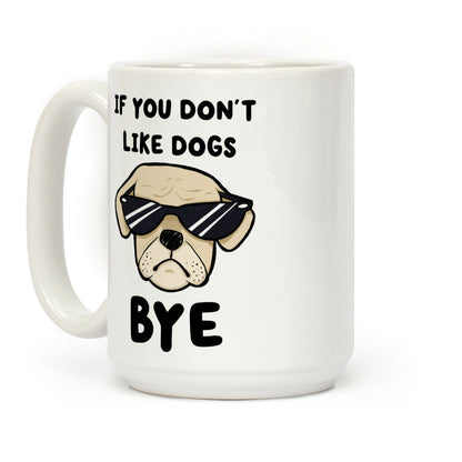 If You Don't Like Dogs, Bye Coffee Mug