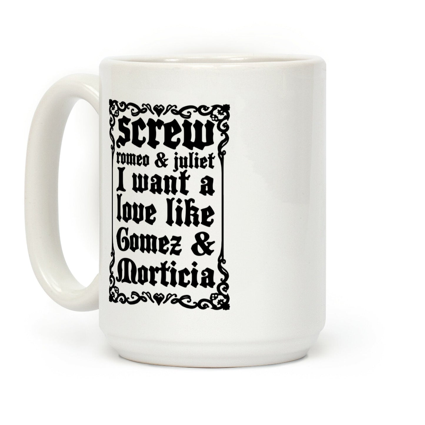 Screw Romeo & Juliet I Want a Love Like Gomez & Morticia Coffee Mug