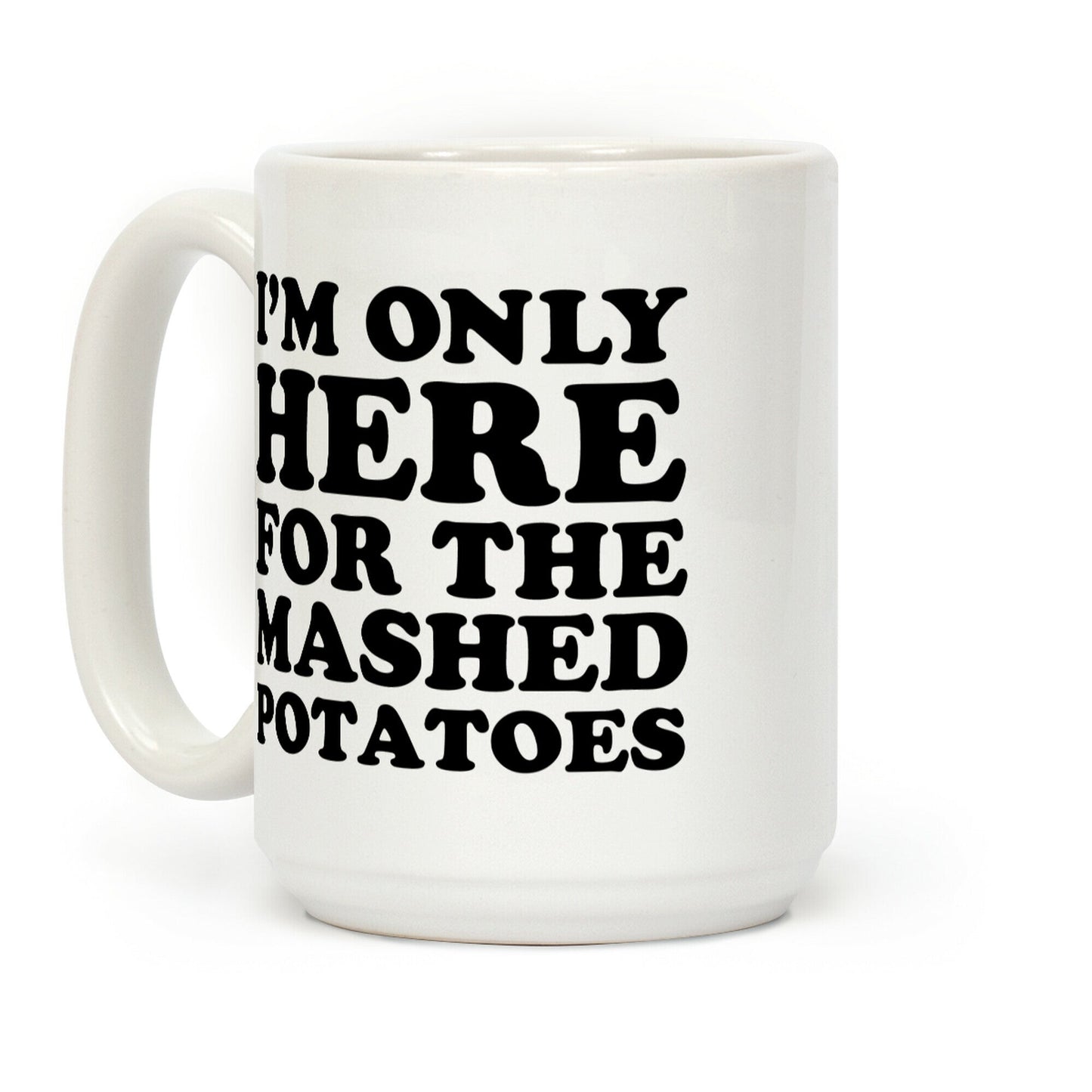 I'm Only Here For The Mashed Potatoes Coffee Mug