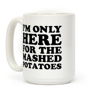 I'm Only Here For The Mashed Potatoes Coffee Mug