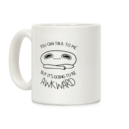 You Can Talk To Me But It's Going To Be Awkward Coffee Mug