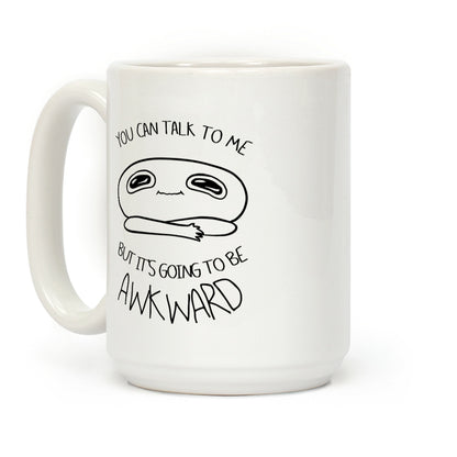 You Can Talk To Me But It's Going To Be Awkward Coffee Mug