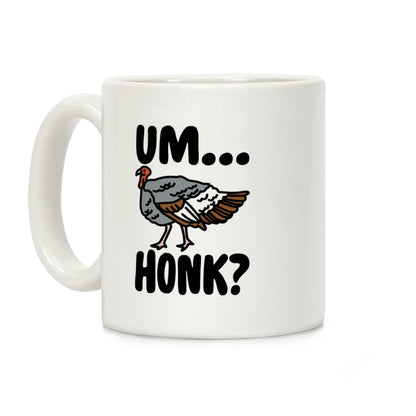 Um...Honk? (Turkey Goose Parody) Coffee Mug