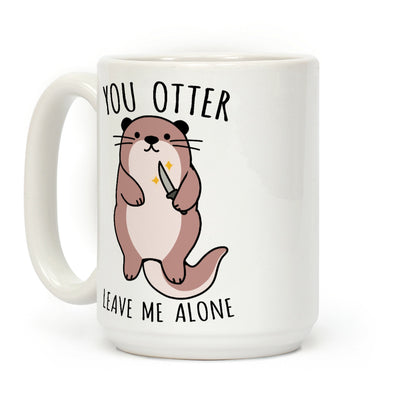 You Otter Leave Me Alone Coffee Mug
