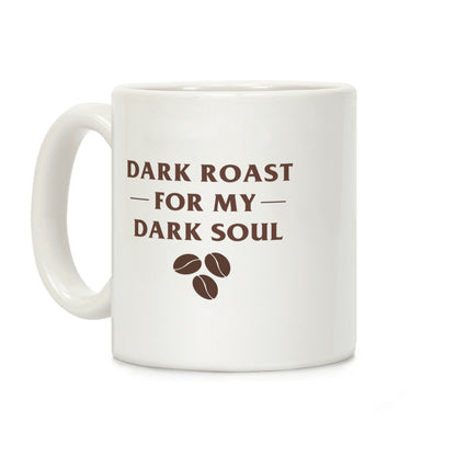 Dark Roast For My Dark Soul Coffee Mug