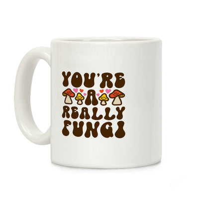 You're A Really Fungi Coffee Mug