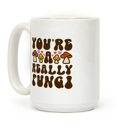 You're A Really Fungi Coffee Mug