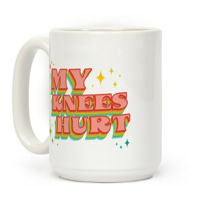 My Knees Hurt Coffee Mug