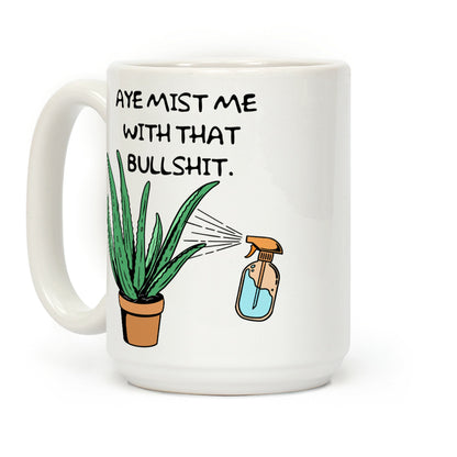 Aye Mist Me With That Bullshit Coffee Mug