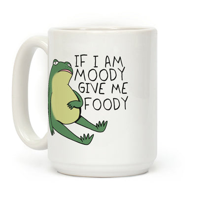 If I'm Moody Give Me Foody Coffee Mug