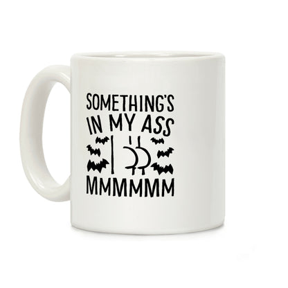 Something's In My Ass Parody Coffee Mug