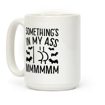 Something's In My Ass Parody Coffee Mug