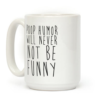 Poop Humor Will Never Not be Funny Coffee Mug