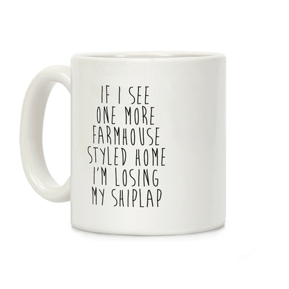 If I See One More Farmhouse Styled Home I'm Losing My Shiplap Coffee Mug
