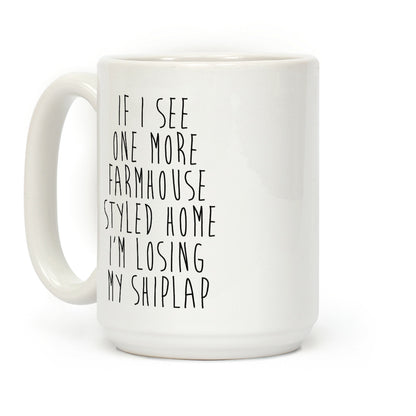 If I See One More Farmhouse Styled Home I'm Losing My Shiplap Coffee Mug
