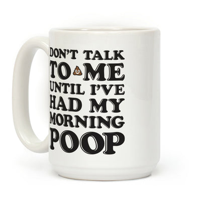 Don't Talk To Me Until I've Had My Morning Poop Coffee Mug