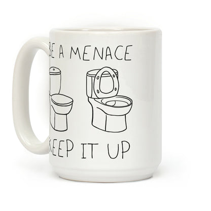 Be A Menace Keep It Up Coffee Mug