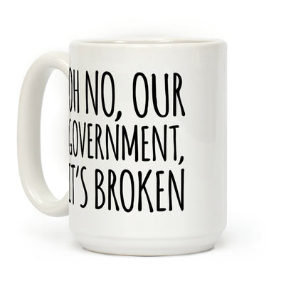 Oh No, Our Government, It's Broken Coffee Mug
