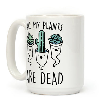 All My Plants Are Dead Parody Coffee Mug