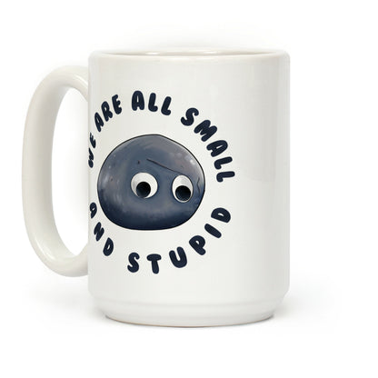 We're All Small And Stupid Coffee Mug