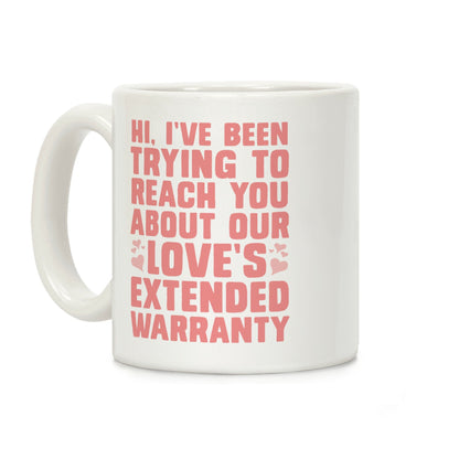 Hi, I've Been Trying To Reach You About Our Love's Extended Warranty Coffee Mug