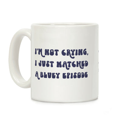 I'm Not Crying, I Just Watched A Bluey Episode Coffee Mug